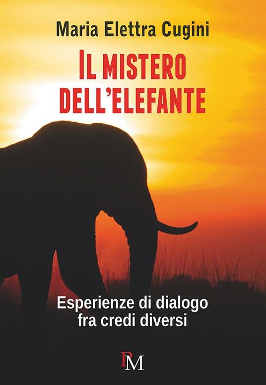 Il mistero dell'elefante. Esperienze di dialogo fra credi diversi - Maria Elettra Cugini - copertina