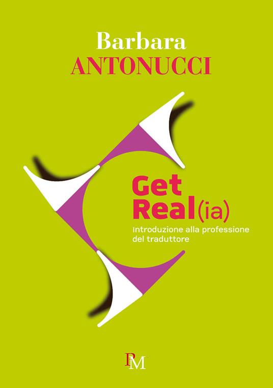 Get real(ia). Introduzione alla professione di traduttore - Barbara Antonucci - copertina