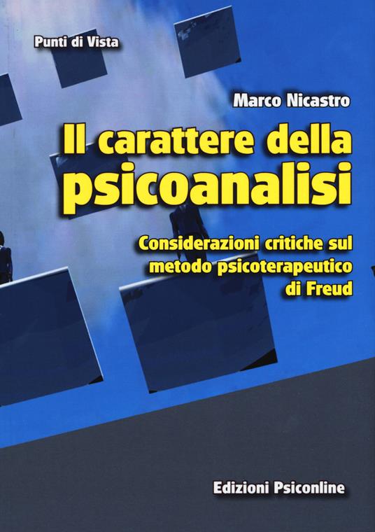Il carattere della psicoanalisi. Considerazioni critiche sul metodo psicoterapeutico di Freud - Marco Nicastro - copertina