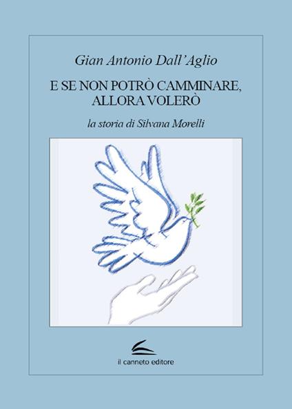 E se non potrò camminare, allora volerò. La storia di Silvana Morelli - Gian Antonio Dall'Aglio - copertina