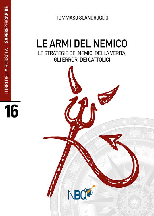 Le armi del nemico. Le strategie dei nemici della verità, gli errori dei cattolici - Tommaso Scandroglio - copertina