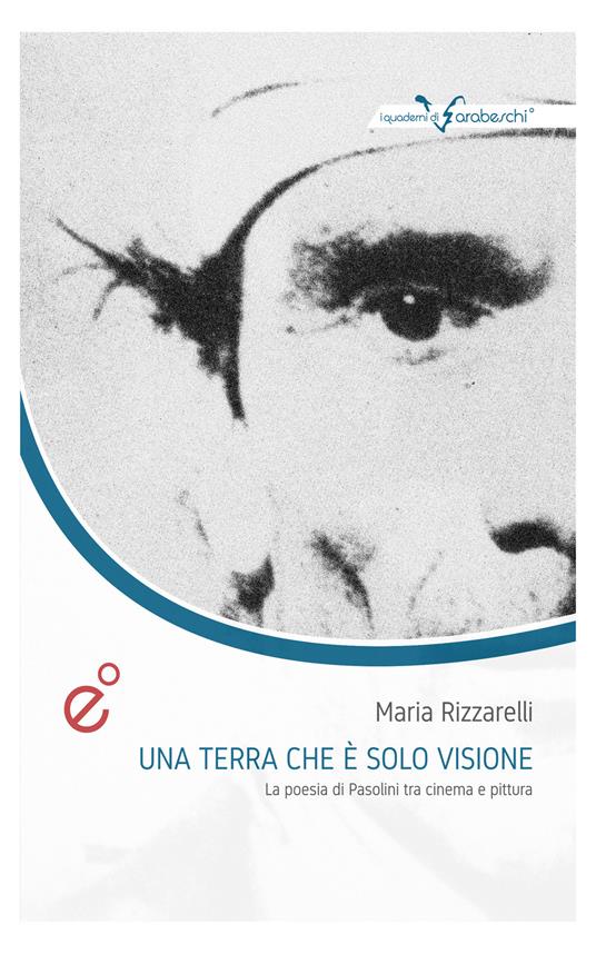 Una terra che è solo visione. La poesia di Pasolini tra cinema e pittura - Maria Rizzarelli - ebook