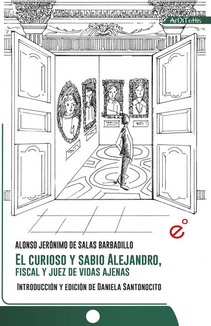 El curioso y sabio Alejandro, fiscal y juez de vidas ajenas. Ediz. critica - Alonso Jeronimo De Salas Barbadillo - copertina