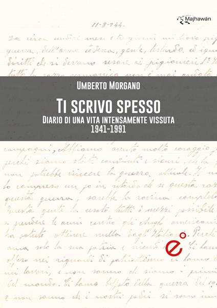 Ti scrivo spesso. Diario di una vita intensamente vissuta 1941-1991 - Umberto Morgano - copertina