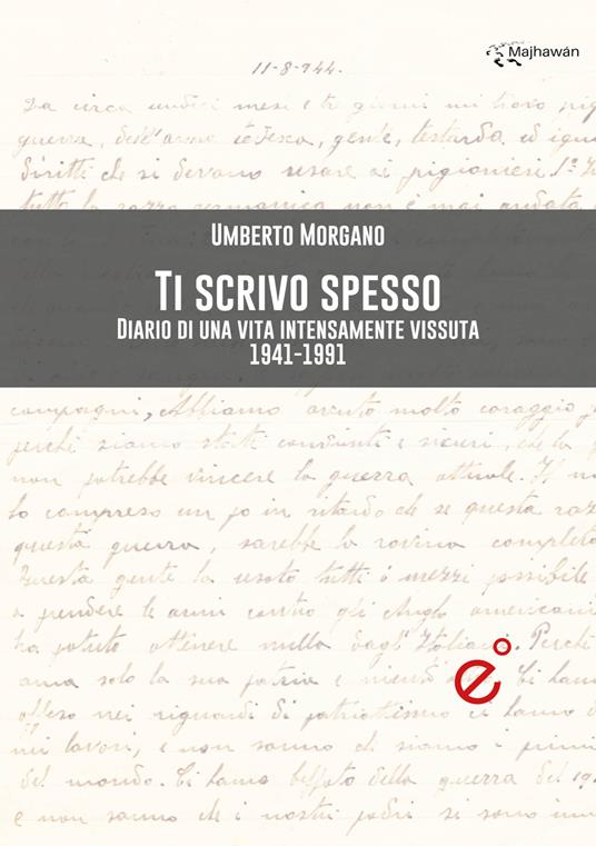 Ti scrivo spesso. Diario di una vita intensamente vissuta 1941-1991 - Umberto Morgano - copertina