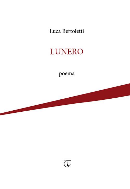 Lunero. poema - Luca Bertoletti - copertina