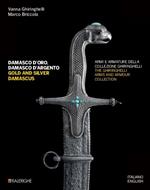 Damasco d'oro, damasco d'argento. Armi e armature della collezione Ghiringhelli-Gold and silver damascus. The Ghiringhelli arms and armour collection. Ediz. illustrata