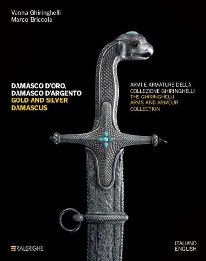 Damasco d'oro, damasco d'argento. Armi e armature della collezione Ghiringhelli-Gold and silver damascus. The Ghiringhelli arms and armour collection. Ediz. illustrata - Vanna Ghiringhelli,Marco Briccola - copertina