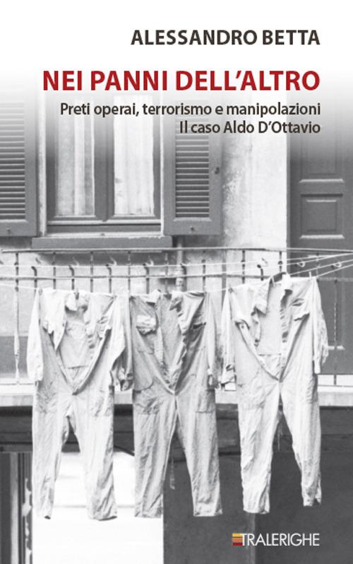 Nei panni dell'altro. Preti operai, terrorismo e manipolazioni. Il caso Aldo D’Ottavio - Alessandro Betta - copertina