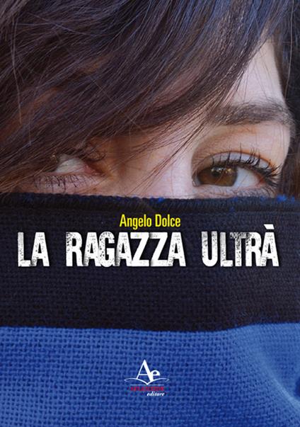 La ragazza ultrà - Angelo Dolce - copertina