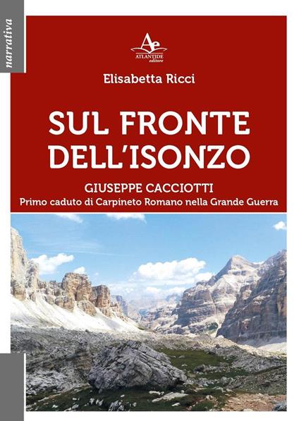 Sul fronte dell'Isonzo. Giuseppe Cacciotti. Primo caduto di Carpineto Romano nella Grande Guerra - Elisabetta Ricci - copertina