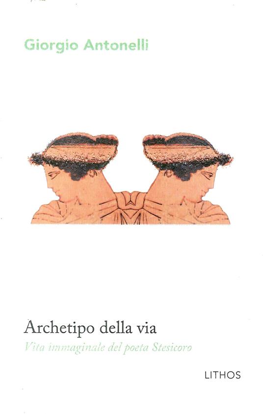 Archetipo della via. Vita immaginale del poeta Stesicoro - Giorgio Antonelli - copertina