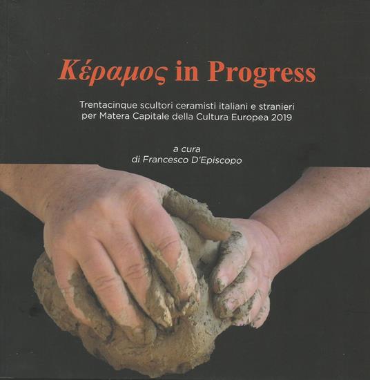 Kèramos in progress. Trentacinque scultori ceramisti italiani e stranieri per Matera Capitale della Cultura Europea 2019. Catalogo della mostra (San Severino Lucano, 5 ottobre-31 dicembre 2019). Ediz. illustrata - copertina