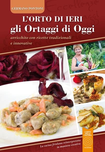 L' orto di ieri gli ortaggi di oggi. Arricchito con ricette tradizionali e innovative. La cucina friulana reinterpretata in maniera creativa - Germano Pontoni - copertina