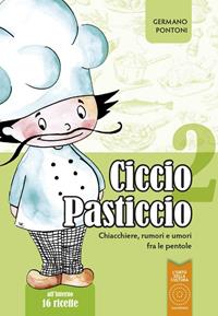 Ciccio Pasticcio. Chiacchiere, rumori e umori fra le pentole - Germano  Pontoni - Libro - L'Orto della Cultura - Quaderni di cucina