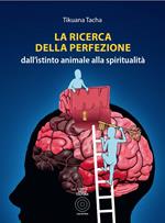 La ricerca della perfezione. Dall'istinto animale alla spiritualità