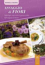 Assaggio di fiori. Simbologia, convivialità e gustose ricette dall'antipasto al dessert