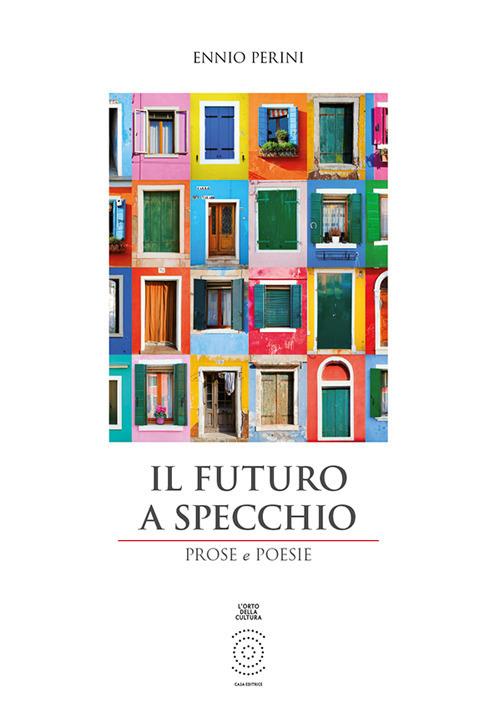 Il futuro a specchio. Prose e poesie. Ediz. integrale - Ennio Perini - copertina