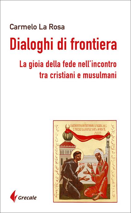 Dialoghi di frontiera. La gioia della fede nell'incontro tra cristiani e musulmani - Carmelo La Rosa - copertina