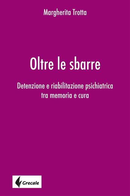 Oltre le sbarre. Detenzione e riabilitazione psichiatrica tra memoria e cura - Margherita Trotta - ebook