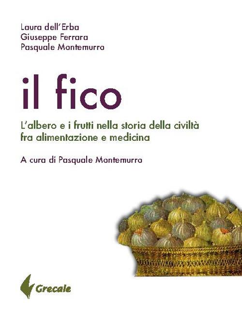 Il fico. L'albero e i frutti nella storia della civiltà tra alimentazione e medicina - Laura Dell'Erba,Giuseppe Ferrara,Pasquale Montemurro - copertina