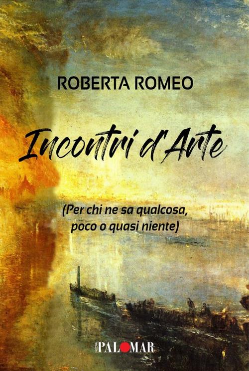 Incontri d'arte. Per chi ne sa qualcosa poco o quasi niente - Roberta Romeo - copertina