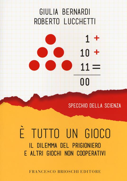 È tutto un gioco. Il dilemma del prigioniero e altri giochi non cooperativi - Lucchetti,Bernardi - copertina