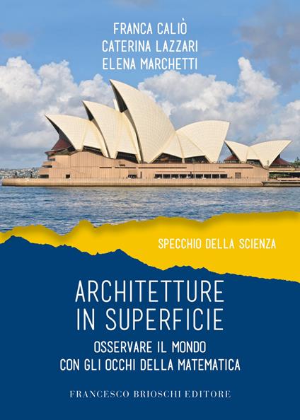 Architetture in superficie. Osservare il mondo con gli occhi della matematica - Franca Caliò,Caterina Lazzari,Elena Marchetti - copertina