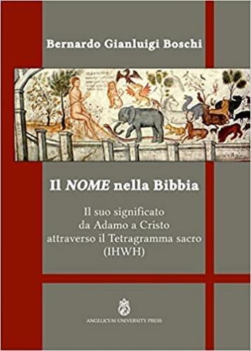 Il nome nella Bibbia. Il suo significato da Adamo a Cristo attraverso il Tetragramma sacro (IHWH). Ediz. integrale - Bernardo Gianluigi Boschi - 2