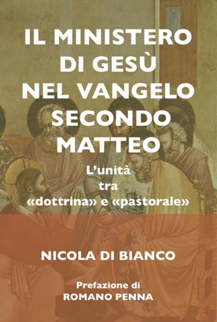 ll ministero di Gesù nel Vangelo secondo Matteo. L'unità tra «dottrina» e «pastorale». Ediz. integrale - Nicola Di Bianco - copertina