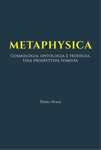 Metaphysica. Cosmologia, ontologia e teodicea. Una prospettiva tomista. Ediz. integrale - Dario Sessa - copertina