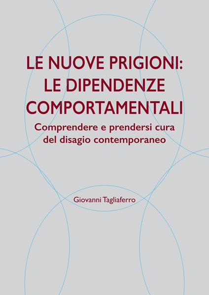 Le nuove prigioni: le dipendenze comportamentali. Comprendere e prendersi cura del disagio contemporaneo - Giovanni Tagliaferro - copertina