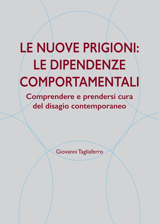 Le nuove prigioni: le dipendenze comportamentali. Comprendere e prendersi cura del disagio contemporaneo - Giovanni Tagliaferro - copertina