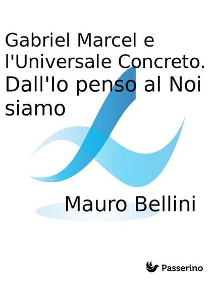 Gabriel Marcel e l'universale concreto. Dall'io penso al noi siamo - Mauro Bellini - ebook