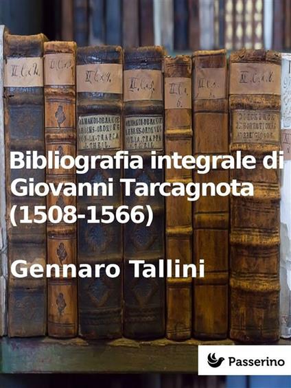 Bibliografia integrale di Giovanni Tarcagnota - Gennaro Tallini - ebook