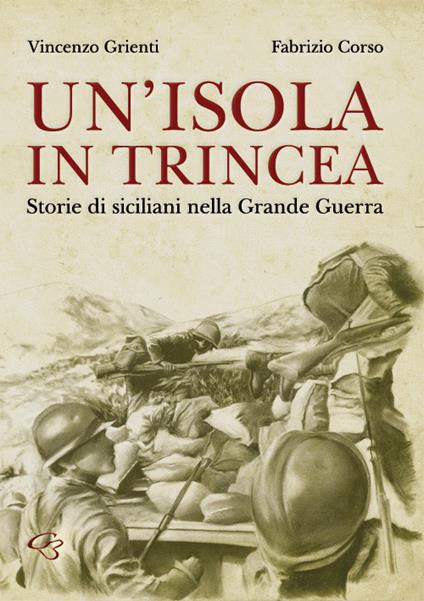 Un' isola in trincea. Storie di siciliani nella Grande Guerra - Vincenzo Grienti,Fabrizio Corso - copertina