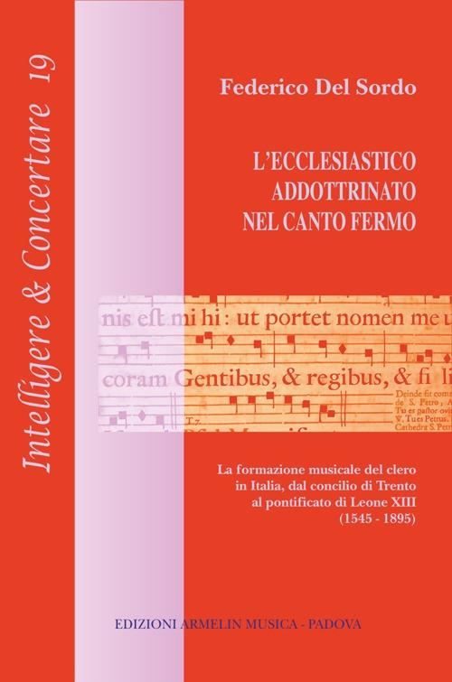 L'ecclesiastico addottrinato nel canto fermo. La formazione del clero in Italia, dal concilio di Trento al pontificato di Leone XIII (1545-1895) - Federico Del Sordo - copertina