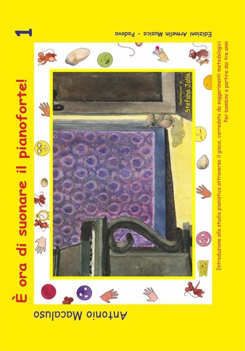 È ora di suonare il pianoforte. Introduzione allo studio pianistico attraverso il gioco, corredato da suggerimenti metodologici. Per bambini a partire dai tre anni. Ediz. a spirale. Vol. 1 - Antonio Macaluso - copertina