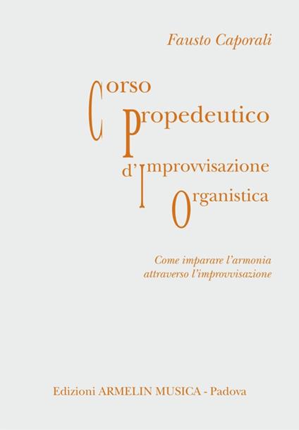 Corso propedeutico d'improvvisazione organistica. Come imparare l'armonia attraverso l'improvvisazione - Fausto Caporali - copertina