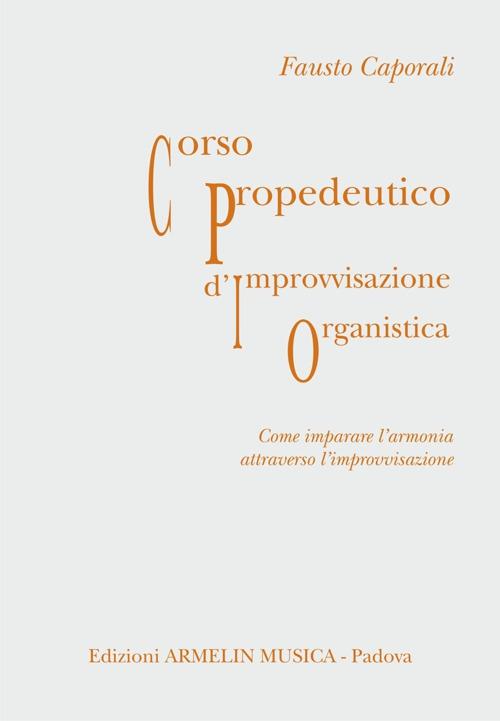 Corso propedeutico d'improvvisazione organistica. Come imparare l'armonia attraverso l'improvvisazione - Fausto Caporali - copertina