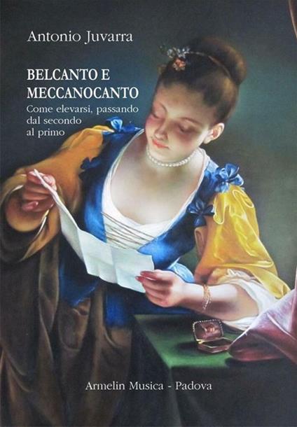 Belcanto e meccanocanto. Come elevarsi, passando dal secondo al primo - Antonio Juvarra - copertina