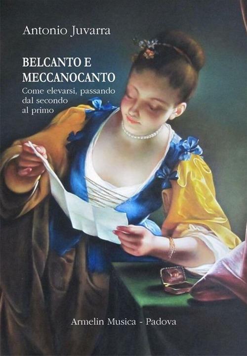 Belcanto e meccanocanto. Come elevarsi, passando dal secondo al primo - Antonio Juvarra - copertina