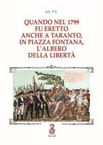 Quando nel 1799 fu eretto anche a Taranto, in piazza Fontana, l'albero della libertà