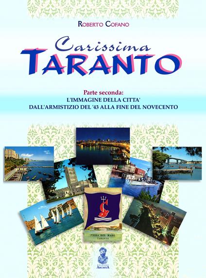 Carissima Taranto. Ediz. illustrata. Vol. 2: L' immagine della città dall'armistizio del '43 alla fine del Novecento - Roberto Cofano - copertina