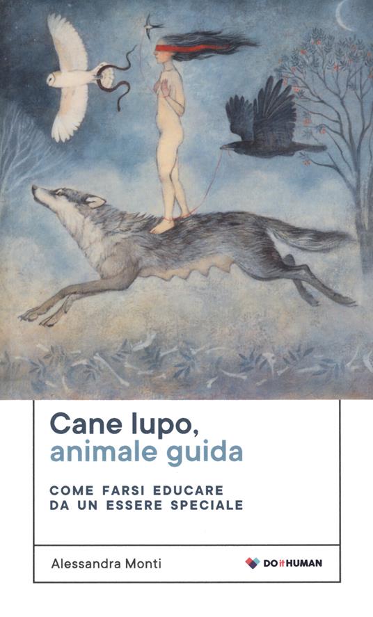 Cane lupo, animale guida. Come farsi educare da un essere speciale - Alessandra Monti - copertina