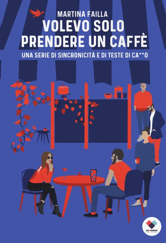 Volevo solo prendere un caffè. Una serie di sincronicità e di teste di ca**o - Martina Failla - copertina