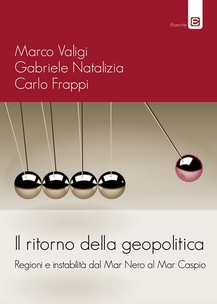 Il ritorno della geopolitica. Regioni e instabilità dal Mar Nero al Mar Caspio - Marco Valigi,Gabriele Natalizia,Carlo Frappi - copertina