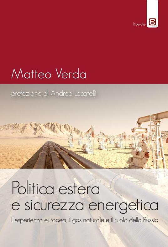 Politica estera e sicurezza energetica. L'esperienza europea, il gas naturale e il ruolo della Russia - Matteo Verda - copertina