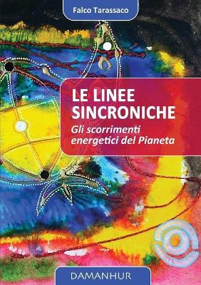 Le linee sincroniche. Gli scorrimenti energetici del pianeta - Falco Tarassaco - copertina