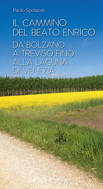 Il Cammino del Beato Enrico. Da Bolzano a Treviso Fino alla Laguna di  Venezia - Paolo Spolaore - Libro - Antiga Edizioni - | IBS